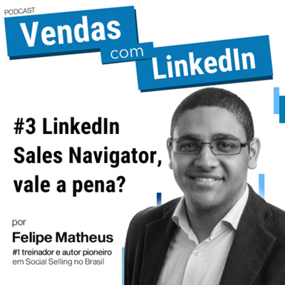 Podcast #3 LinkedIn Sales Navigator, vale a pena?